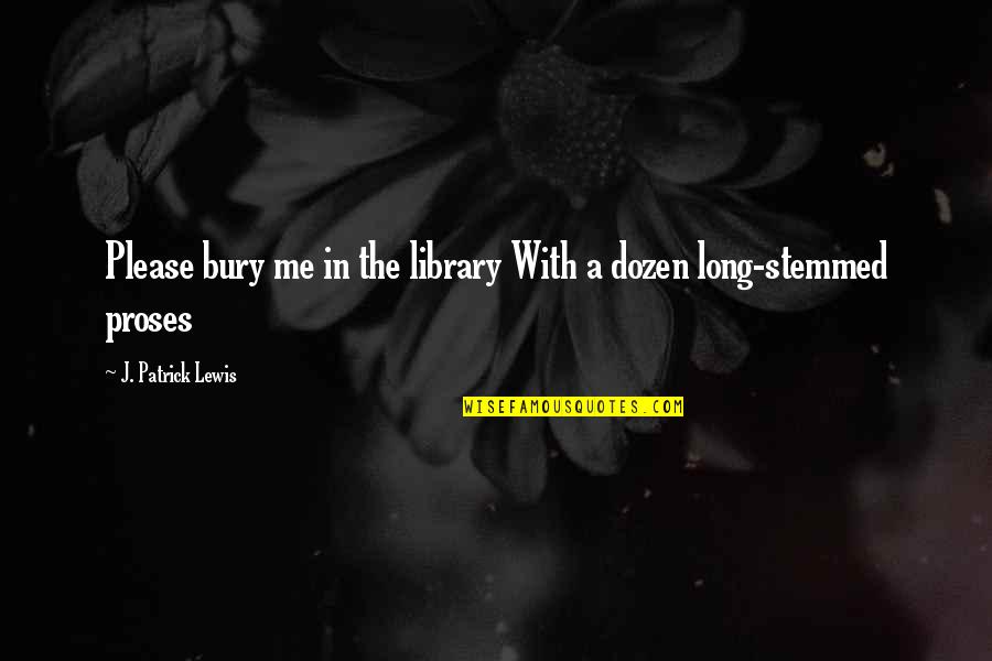 Maa Laxmi Quotes By J. Patrick Lewis: Please bury me in the library With a