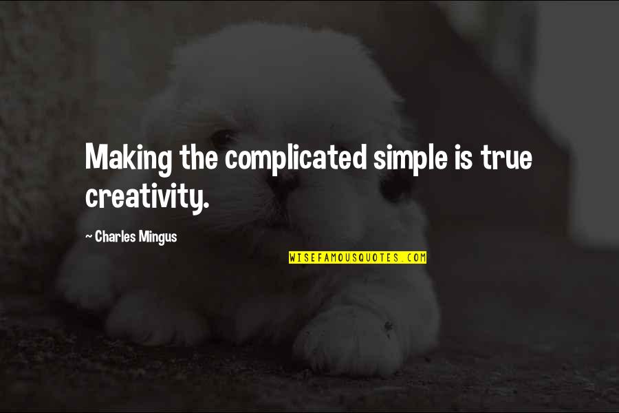 Maa Papa Quotes By Charles Mingus: Making the complicated simple is true creativity.