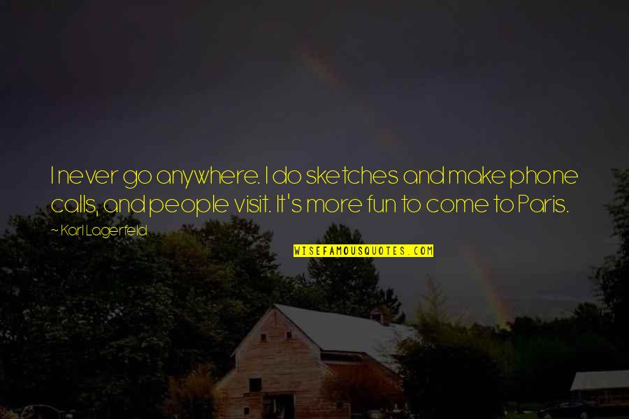 Maa Par Quotes By Karl Lagerfeld: I never go anywhere. I do sketches and Maa Par Quotes By Karl Lagerfeld: I never go anywhere. I do sketches and
