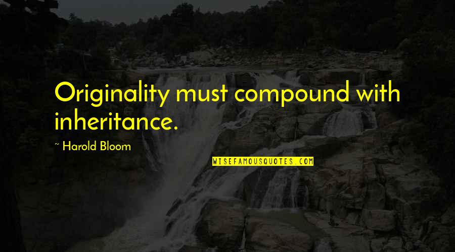 Maa Sharda Quotes By Harold Bloom: Originality must compound with inheritance. Maa Sharda Quotes By Harold Bloom: Originality must compound with inheritance.