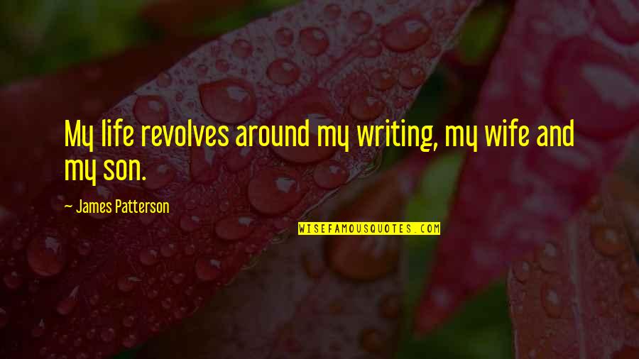 Maa Vaishno Quotes By James Patterson: My life revolves around my writing, my wife Maa Vaishno Quotes By James Patterson: My life revolves around my writing, my wife