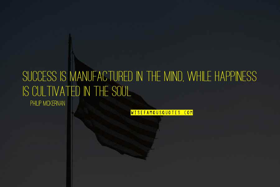 Maa Vaishno Quotes By Philip McKernan: Success is manufactured in the Mind, while Happiness