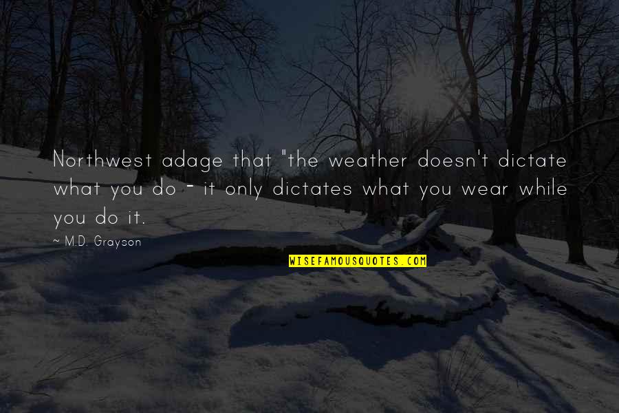 Maa Yashoda Quotes By M.D. Grayson: Northwest adage that "the weather doesn't dictate what