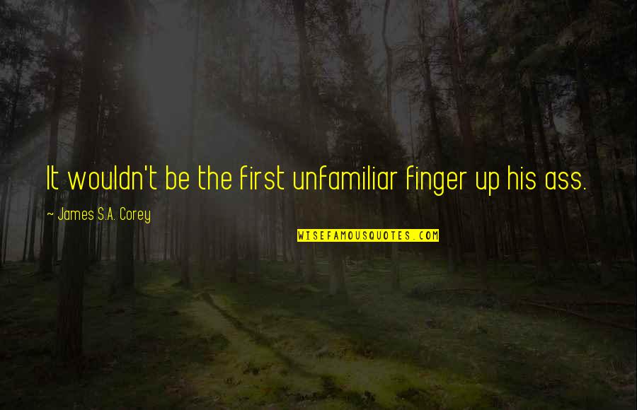 Maaa Quotes By James S.A. Corey: It wouldn't be the first unfamiliar finger up