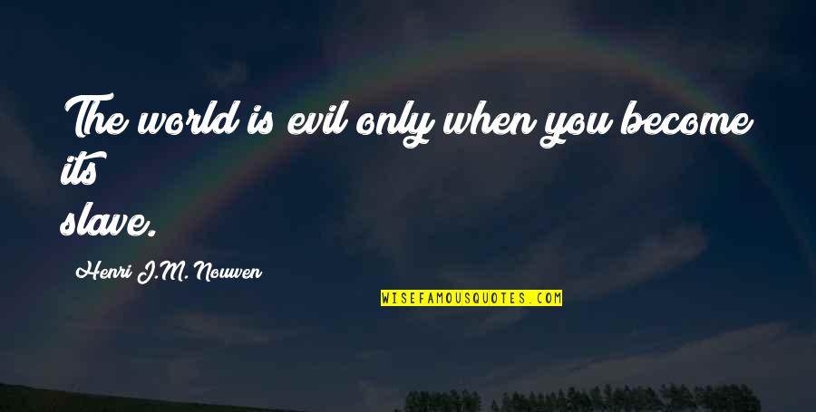 Maaad King Quotes By Henri J.M. Nouwen: The world is evil only when you become Maaad King Quotes By Henri J.M. Nouwen: The world is evil only when you become