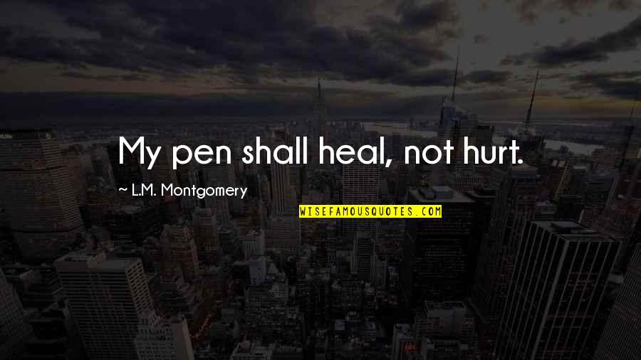 Maaari Ring Quotes By L.M. Montgomery: My pen shall heal, not hurt.