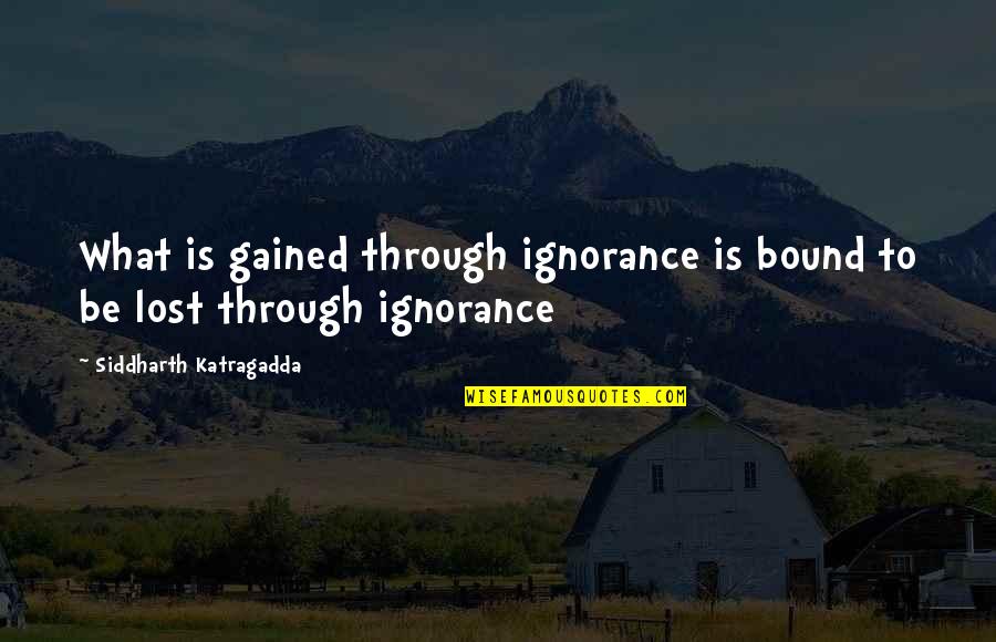 Maaaring Simbolo Quotes By Siddharth Katragadda: What is gained through ignorance is bound to Maaaring Simbolo Quotes By Siddharth Katragadda: What is gained through ignorance is bound to