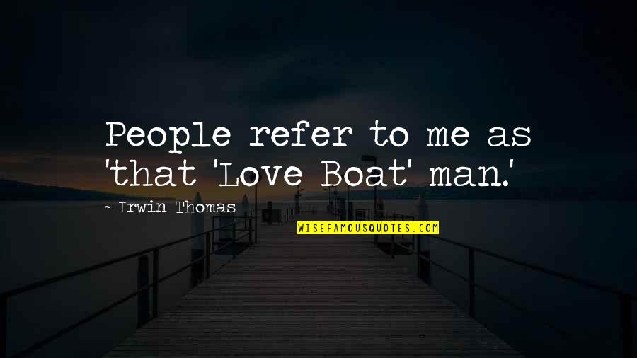 Maaco Quotes By Irwin Thomas: People refer to me as 'that 'Love Boat' Maaco Quotes By Irwin Thomas: People refer to me as 'that 'Love Boat'