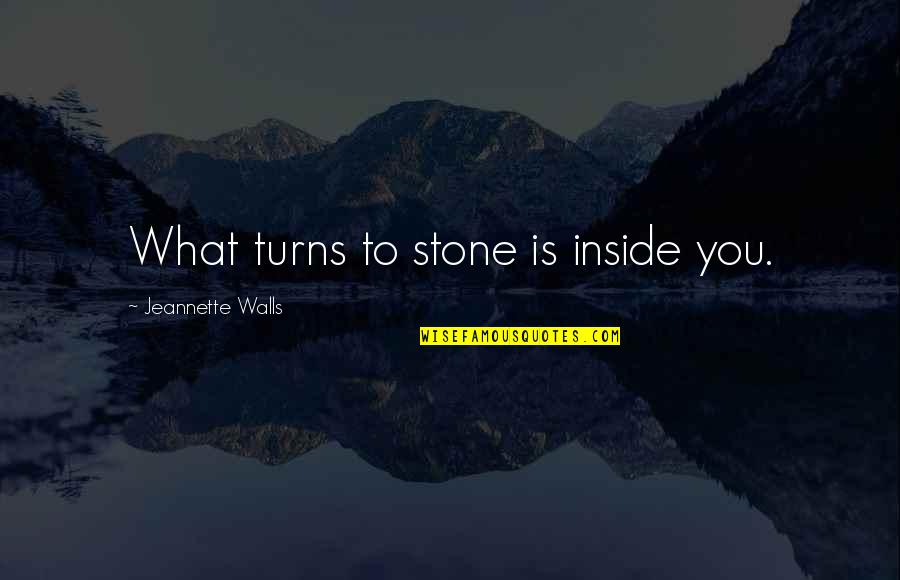 Maada Bio Quotes By Jeannette Walls: What turns to stone is inside you.