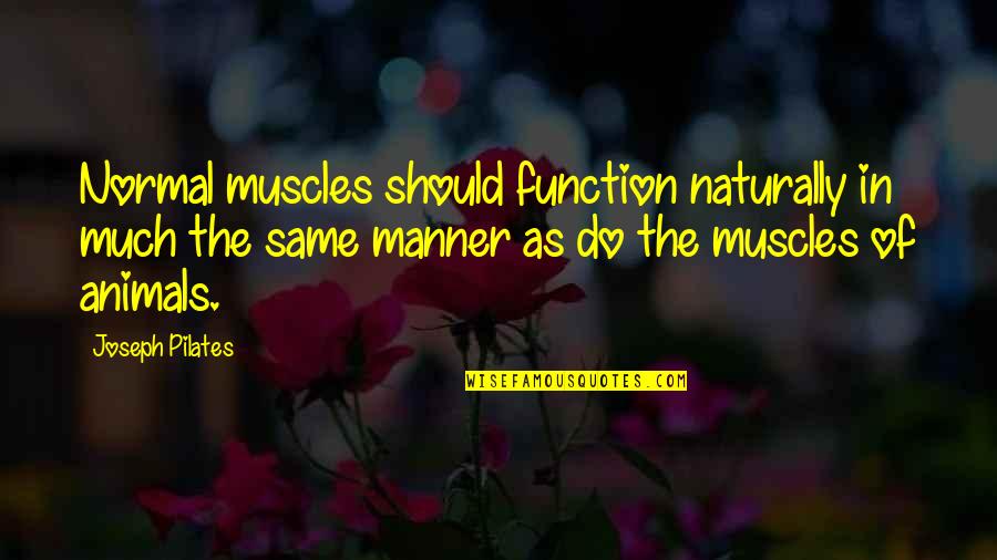 Maaden Webmail Quotes By Joseph Pilates: Normal muscles should function naturally in much the Maaden Webmail Quotes By Joseph Pilates: Normal muscles should function naturally in much the