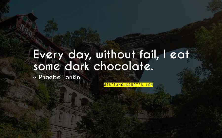 Maadili Mema Quotes By Phoebe Tonkin: Every day, without fail, I eat some dark Maadili Mema Quotes By Phoebe Tonkin: Every day, without fail, I eat some dark
