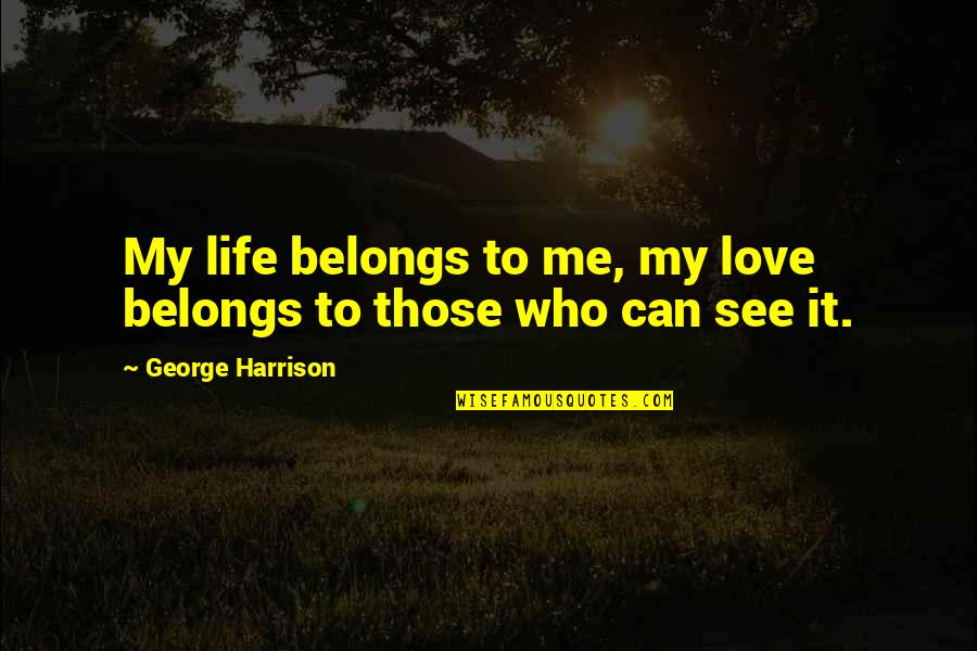 Maaf Karne Wala Bada Hota Hai Quotes By George Harrison: My life belongs to me, my love belongs Maaf Karne Wala Bada Hota Hai Quotes By George Harrison: My life belongs to me, my love belongs