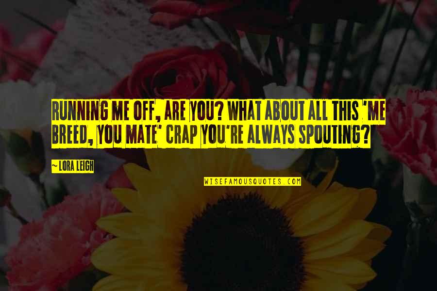 Maafi Quotes By Lora Leigh: Running me off, are you? What about all Maafi Quotes By Lora Leigh: Running me off, are you? What about all