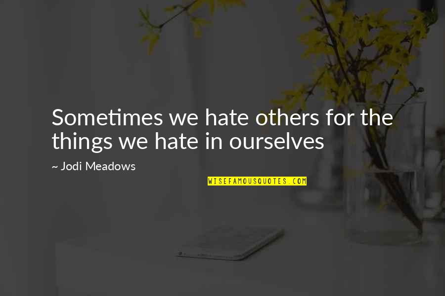 Maafkan Aku Quotes By Jodi Meadows: Sometimes we hate others for the things we
