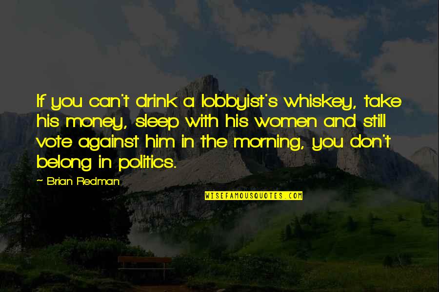 Maafkanlah Lirik Quotes By Brian Redman: If you can't drink a lobbyist's whiskey, take