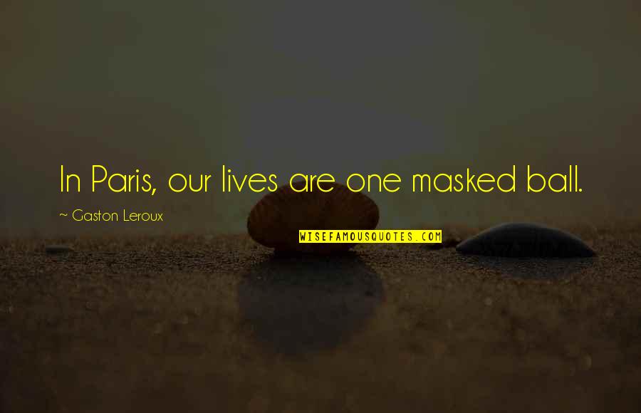 Maagdentoren Quotes By Gaston Leroux: In Paris, our lives are one masked ball.