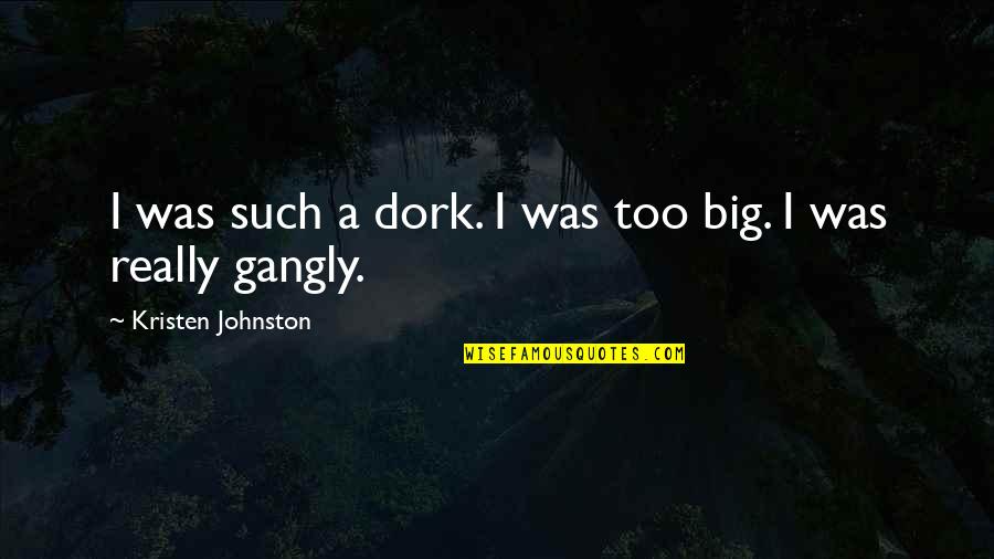 Maahan Imeytt M Quotes By Kristen Johnston: I was such a dork. I was too Maahan Imeytt M Quotes By Kristen Johnston: I was such a dork. I was too