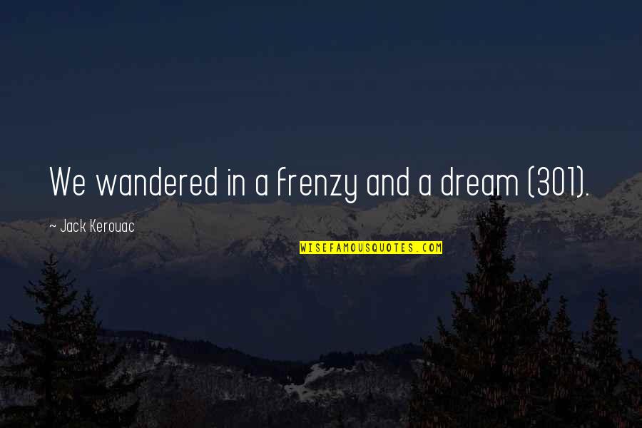 Maahes Mythology Quotes By Jack Kerouac: We wandered in a frenzy and a dream