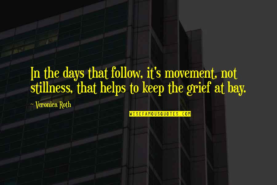 Maaike De Pauw Quotes By Veronica Roth: In the days that follow, it's movement, not Maaike De Pauw Quotes By Veronica Roth: In the days that follow, it's movement, not