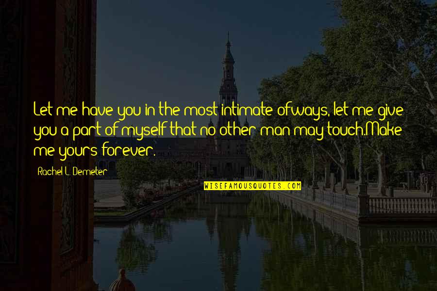 Maailma Quotes By Rachel L. Demeter: Let me have you in the most intimate