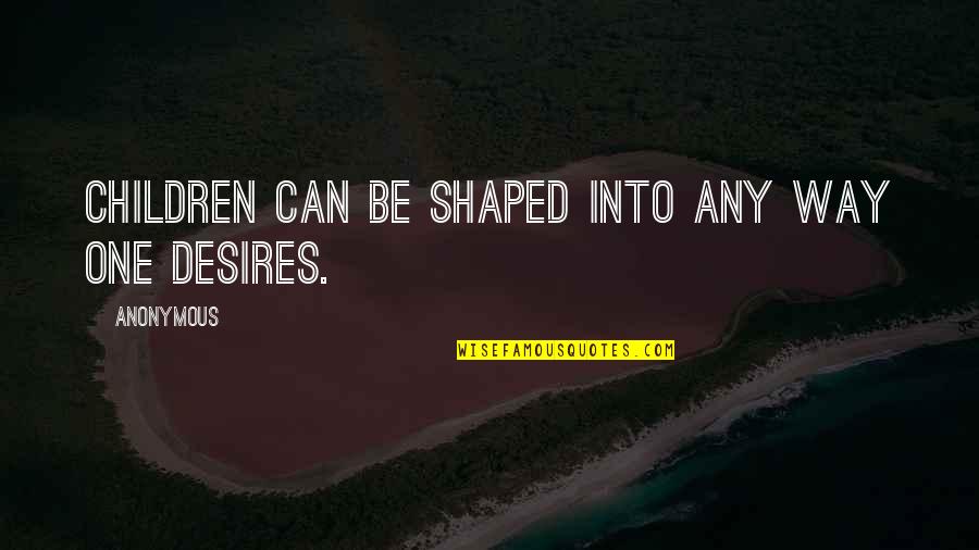 Maailman Ihmeet Quotes By Anonymous: Children can be shaped into any way one Maailman Ihmeet Quotes By Anonymous: Children can be shaped into any way one