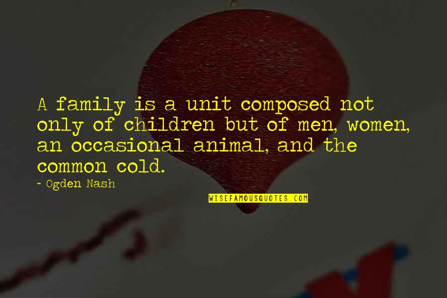 Maajabu Talent Quotes By Ogden Nash: A family is a unit composed not only