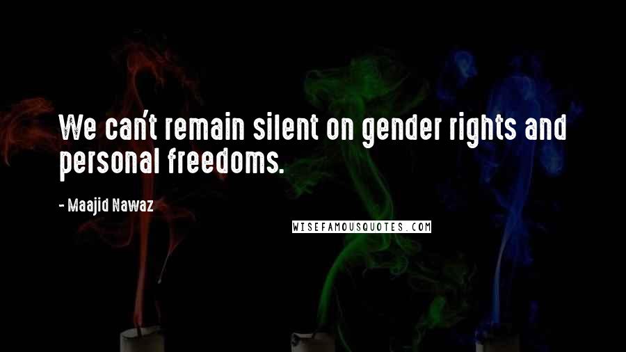 Maajid Nawaz quotes: We can't remain silent on gender rights and personal freedoms.