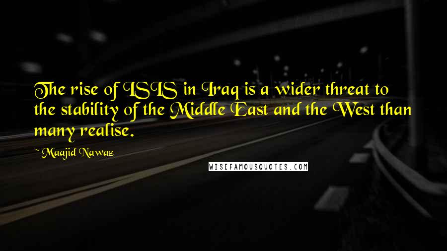 Maajid Nawaz quotes: The rise of ISIS in Iraq is a wider threat to the stability of the Middle East and the West than many realise.