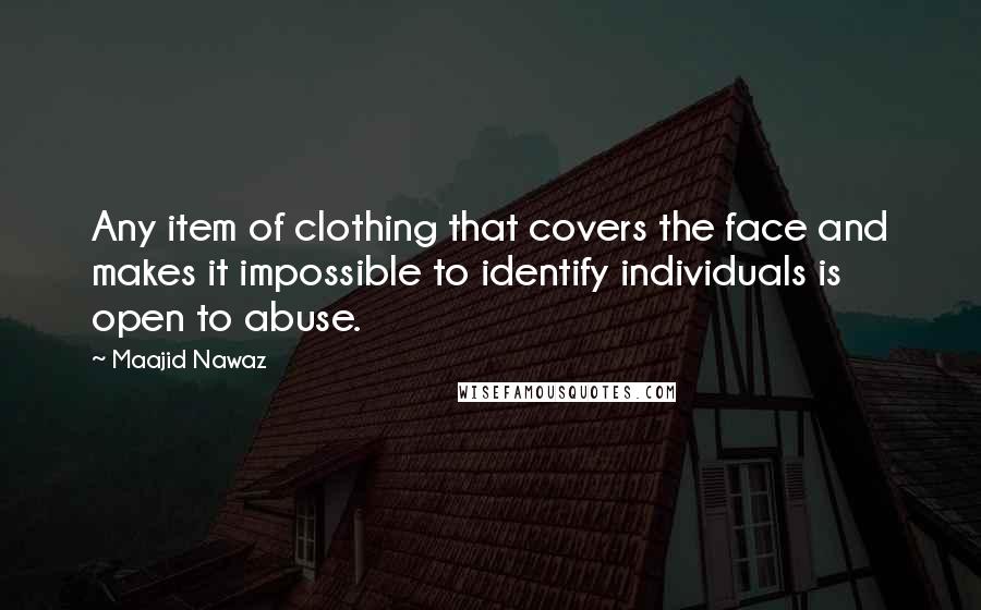 Maajid Nawaz quotes: Any item of clothing that covers the face and makes it impossible to identify individuals is open to abuse.