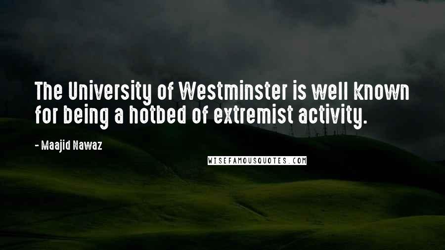 Maajid Nawaz quotes: The University of Westminster is well known for being a hotbed of extremist activity.