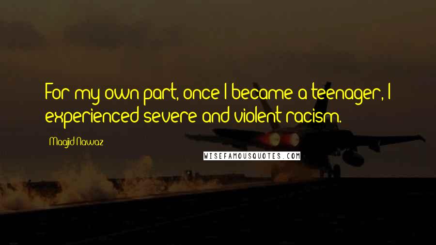 Maajid Nawaz quotes: For my own part, once I became a teenager, I experienced severe and violent racism.