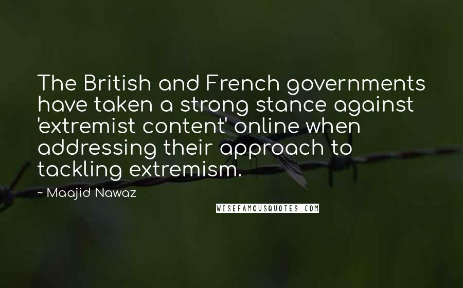 Maajid Nawaz quotes: The British and French governments have taken a strong stance against 'extremist content' online when addressing their approach to tackling extremism.