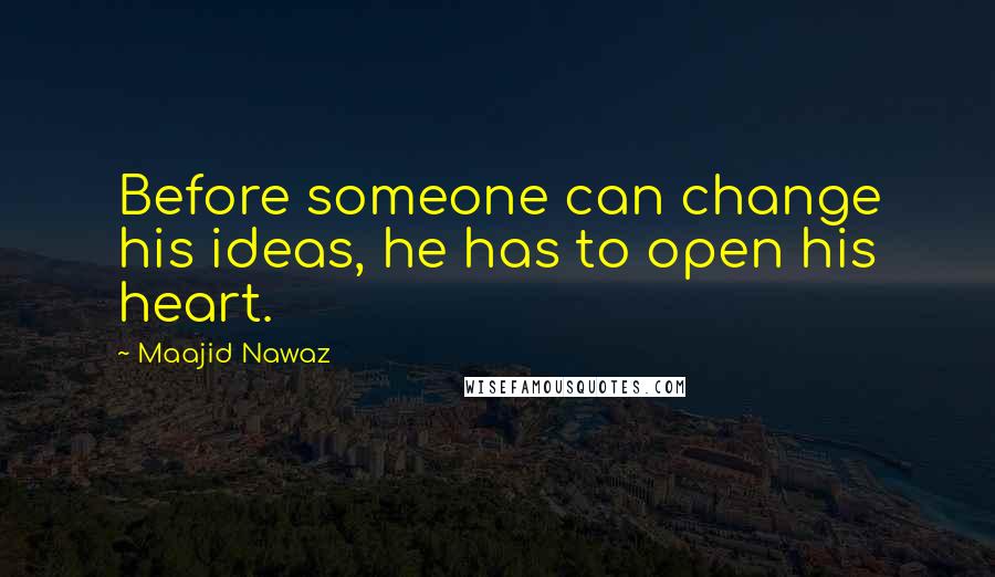 Maajid Nawaz quotes: Before someone can change his ideas, he has to open his heart.