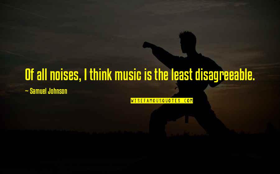 Maakoor Quotes By Samuel Johnson: Of all noises, I think music is the