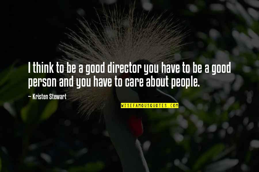 Maaksidente Quotes By Kristen Stewart: I think to be a good director you Maaksidente Quotes By Kristen Stewart: I think to be a good director you