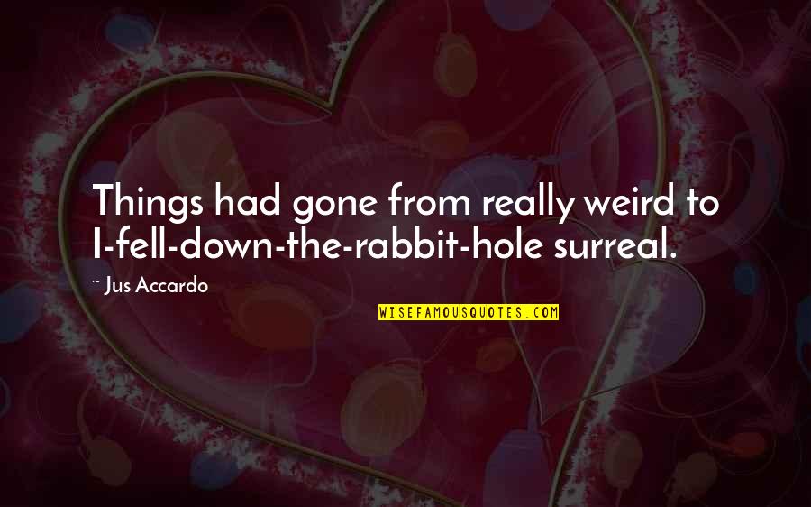 Maalaala Quotes By Jus Accardo: Things had gone from really weird to I-fell-down-the-rabbit-hole