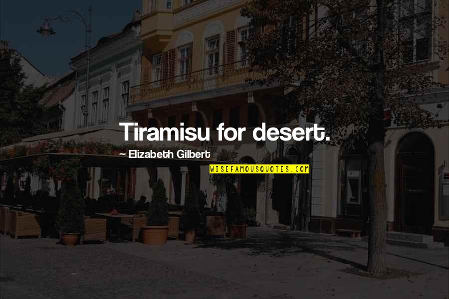 Maalat Tagalog Quotes By Elizabeth Gilbert: Tiramisu for desert. Maalat Tagalog Quotes By Elizabeth Gilbert: Tiramisu for desert.