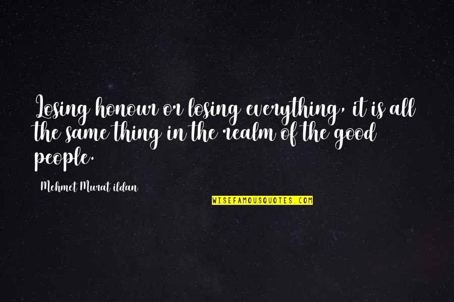 Maalat Tagalog Quotes By Mehmet Murat Ildan: Losing honour or losing everything, it is all Maalat Tagalog Quotes By Mehmet Murat Ildan: Losing honour or losing everything, it is all