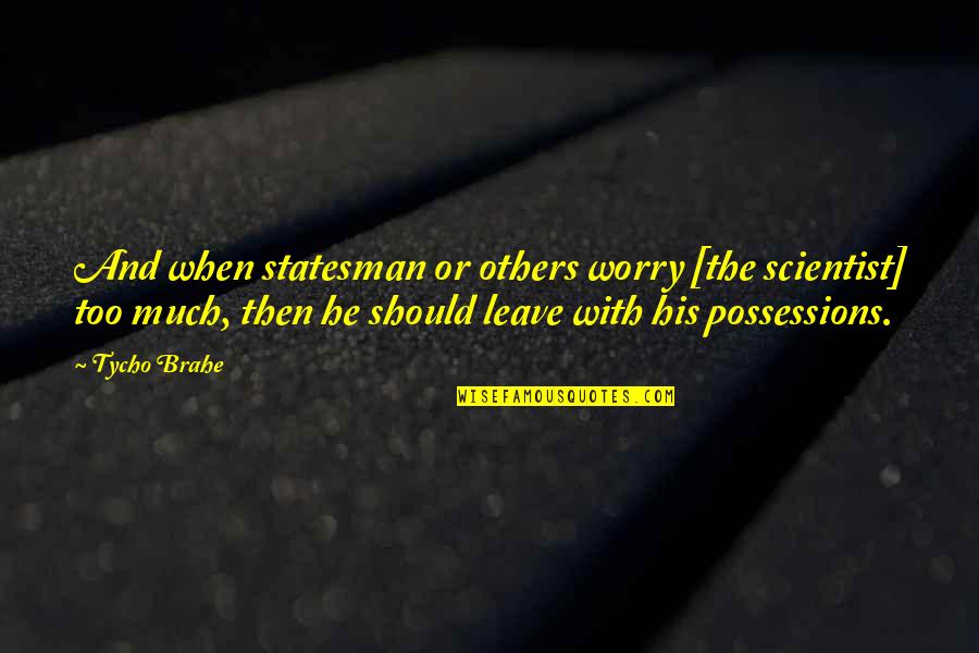Maalat Tagalog Quotes By Tycho Brahe: And when statesman or others worry [the scientist]