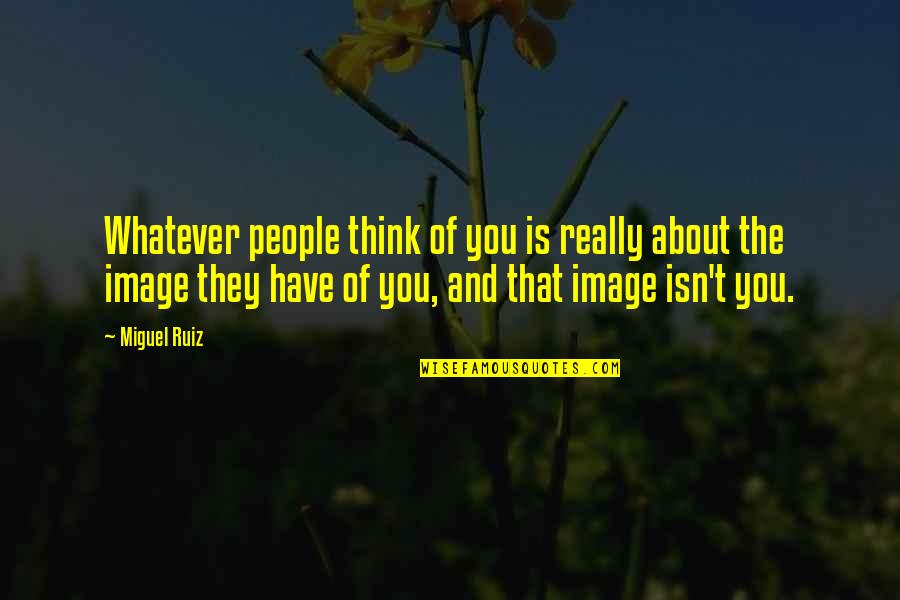 Maalesef Evrim Quotes By Miguel Ruiz: Whatever people think of you is really about