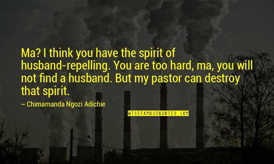 Ma'aleyk Quotes By Chimamanda Ngozi Adichie: Ma? I think you have the spirit of