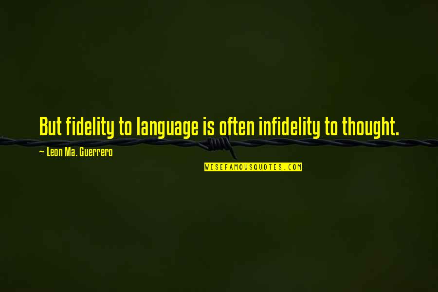 Ma'aleyk Quotes By Leon Ma. Guerrero: But fidelity to language is often infidelity to