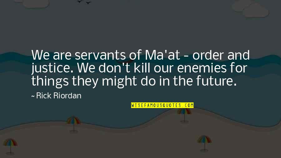 Ma'aleyk Quotes By Rick Riordan: We are servants of Ma'at - order and
