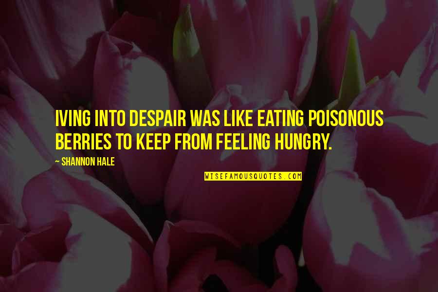 Ma'aleyk Quotes By Shannon Hale: Iving into despair was like eating poisonous berries