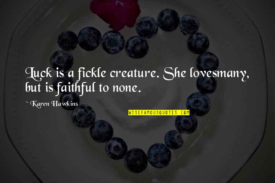 Maaliwalas Kahulugan Quotes By Karen Hawkins: Luck is a fickle creature. She lovesmany, but