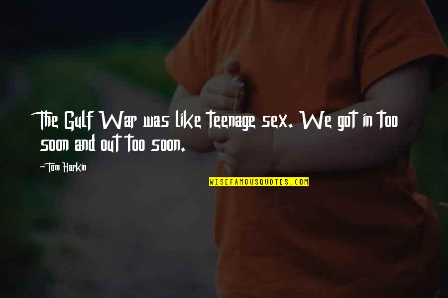 Maaliwalas Kasalungat Quotes By Tom Harkin: The Gulf War was like teenage sex. We