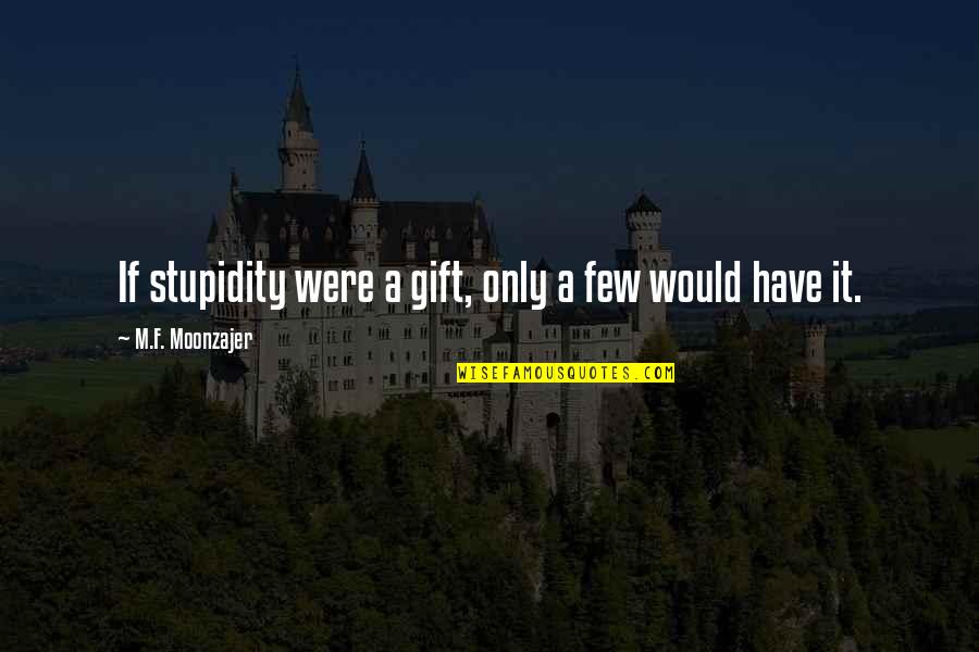 Maalouf Tony Quotes By M.F. Moonzajer: If stupidity were a gift, only a few Maalouf Tony Quotes By M.F. Moonzajer: If stupidity were a gift, only a few