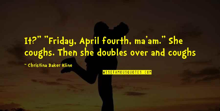 Ma'am Quotes By Christina Baker Kline: It?" "Friday, April fourth, ma'am." She coughs. Then