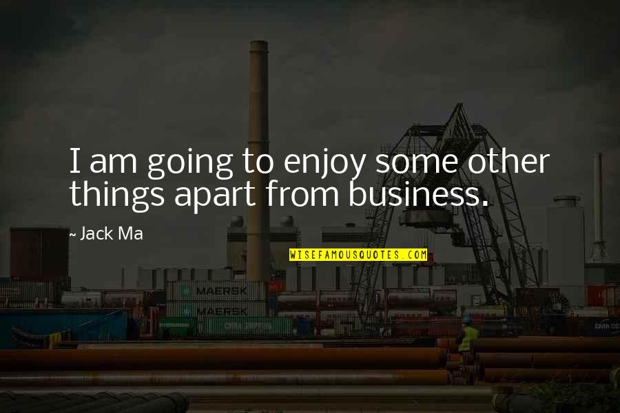 Ma'am Quotes By Jack Ma: I am going to enjoy some other things