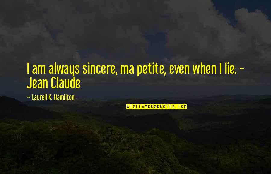 Ma'am Quotes By Laurell K. Hamilton: I am always sincere, ma petite, even when